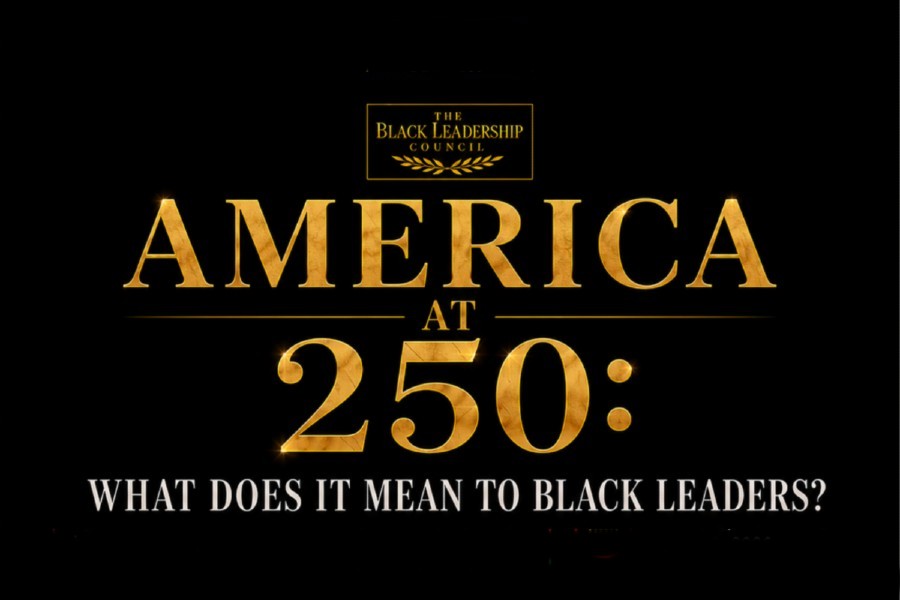 The Black Leadership Council Invites You To America At 250: What Does It Mean To Black Leaders?